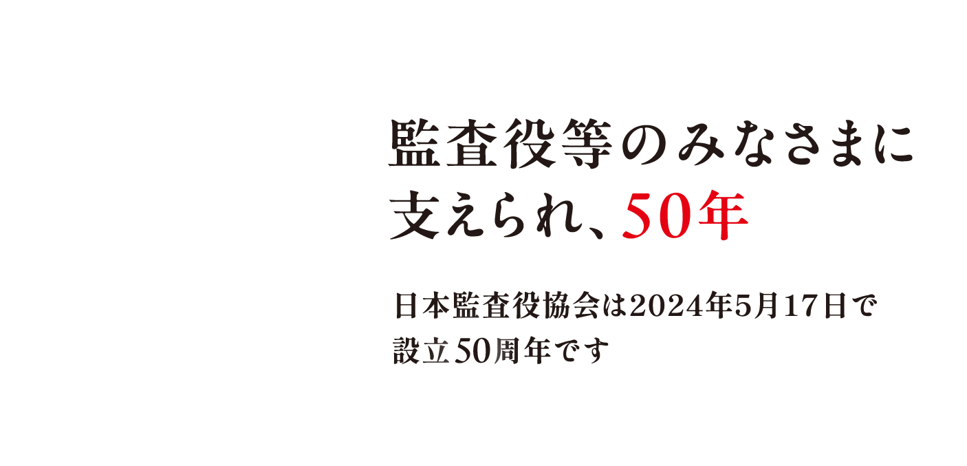 監査役等のみなさまに支えられ、50年　日本監査役協会は2024年5月17日で設立50周年です
